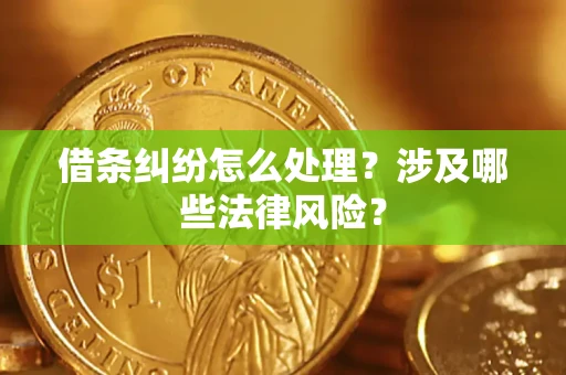 济南借条纠纷怎么处理？涉及哪些法律风险？